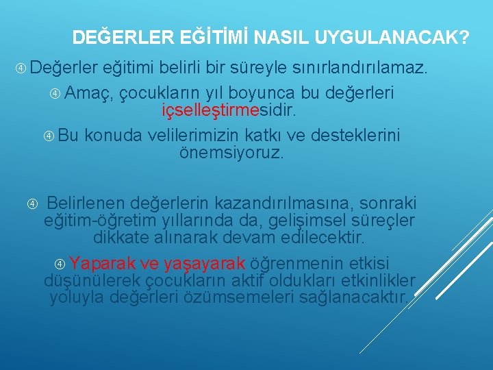 DEĞERLER EĞİTİMİ NASIL UYGULANACAK? Değerler eğitimi belirli bir süreyle sınırlandırılamaz. Amaç, çocukların yıl boyunca