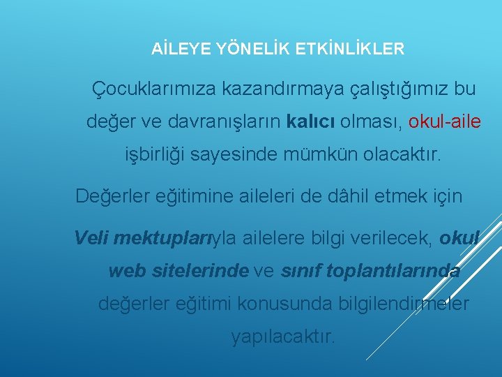 AİLEYE YÖNELİK ETKİNLİKLER Çocuklarımıza kazandırmaya çalıştığımız bu değer ve davranışların kalıcı olması, okul-aile işbirliği