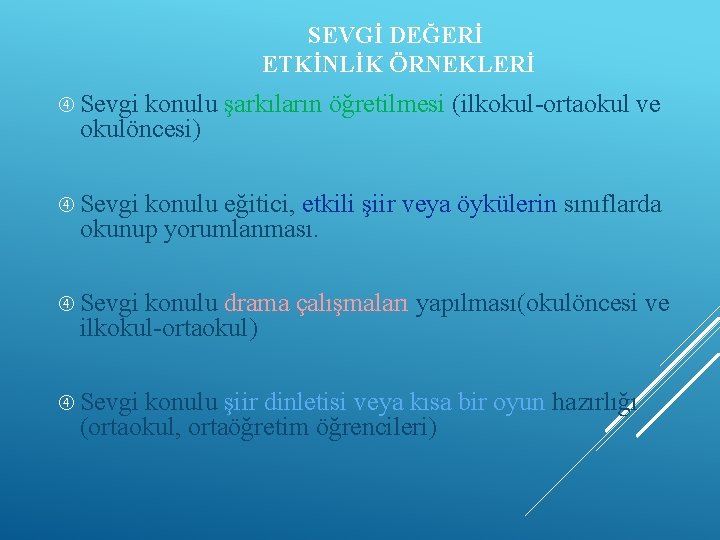 SEVGİ DEĞERİ ETKİNLİK ÖRNEKLERİ Sevgi konulu şarkıların öğretilmesi (ilkokul-ortaokul ve okulöncesi) Sevgi konulu eğitici,