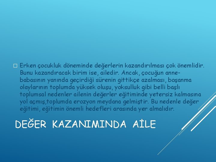 � Erken çocukluk döneminde değerlerin kazandırılması çok önemlidir. Bunu kazandıracak birim ise, ailedir. Ancak,