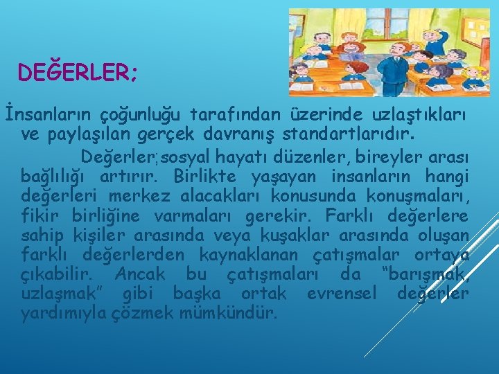 DEĞERLER; İnsanların çoğunluğu tarafından üzerinde uzlaştıkları ve paylaşılan gerçek davranış standartlarıdır. Değerler; sosyal hayatı