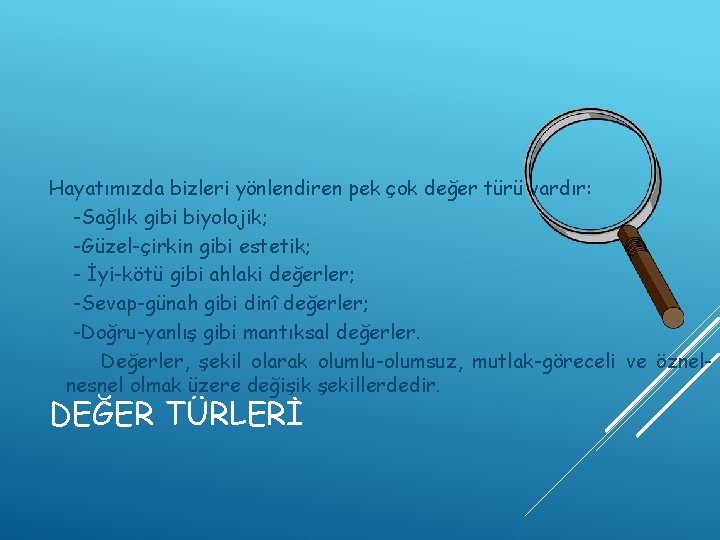  Hayatımızda bizleri yönlendiren pek çok değer türü vardır: -Sağlık gibi biyolojik; -Güzel-çirkin gibi