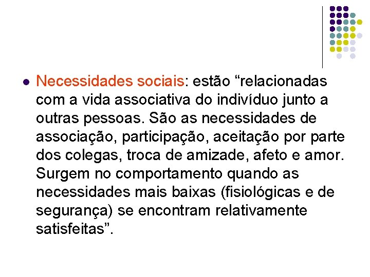 l Necessidades sociais: estão “relacionadas com a vida associativa do indivíduo junto a outras