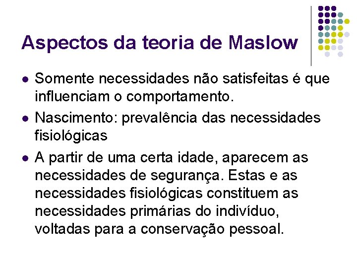 Aspectos da teoria de Maslow l l l Somente necessidades não satisfeitas é que