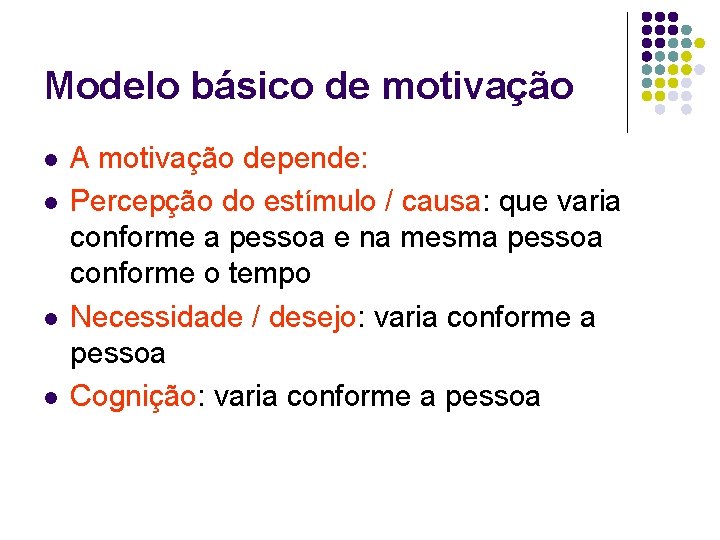 Modelo básico de motivação l l A motivação depende: Percepção do estímulo / causa: