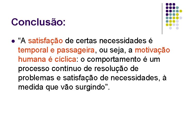 Conclusão: l “A satisfação de certas necessidades é temporal e passageira, ou seja, a