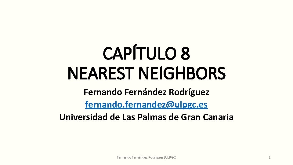 CAPÍTULO 8 NEAREST NEIGHBORS Fernando Fernández Rodríguez fernando. fernandez@ulpgc. es Universidad de Las Palmas