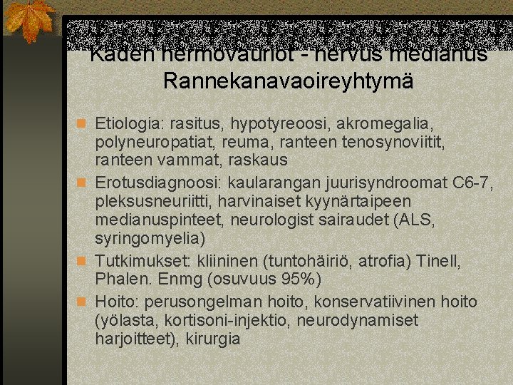 Käden hermovauriot - nervus medianus Rannekanavaoireyhtymä n Etiologia: rasitus, hypotyreoosi, akromegalia, polyneuropatiat, reuma, ranteen