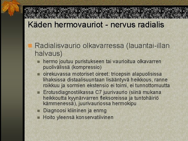 Käden hermovauriot - nervus radialis n Radialisvaurio olkavarressa (lauantai-illan halvaus) n n n hermo