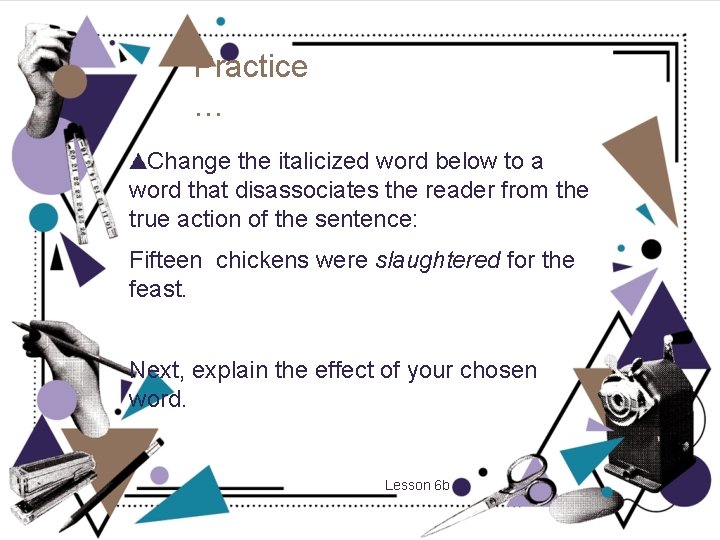 Practice … Change the italicized word below to a word that disassociates the reader