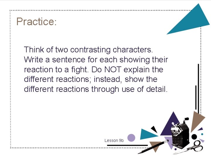 Practice: Think of two contrasting characters. Write a sentence for each showing their reaction