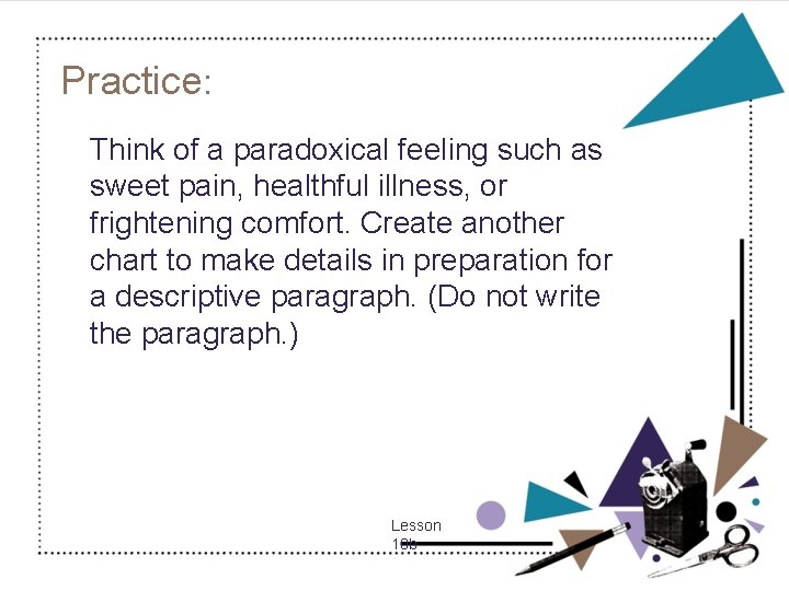 Practice: Think of a paradoxical feeling such as sweet pain, healthful illness, or frightening
