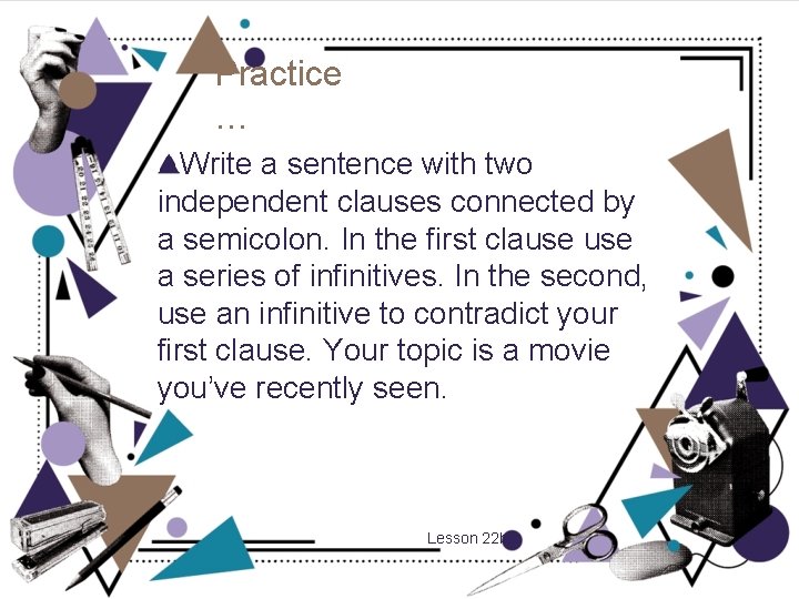 Practice … Write a sentence with two independent clauses connected by a semicolon. In