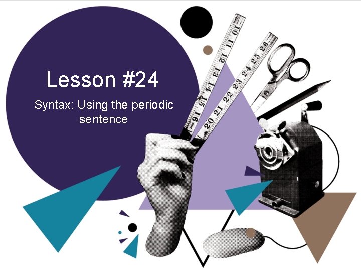 Lesson #24 Syntax: Using the periodic sentence 