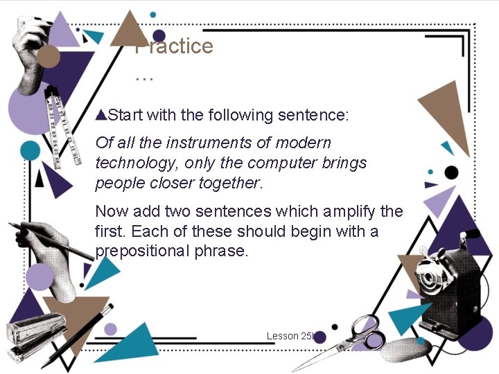 Practice … Start with the following sentence: Of all the instruments of modern technology,