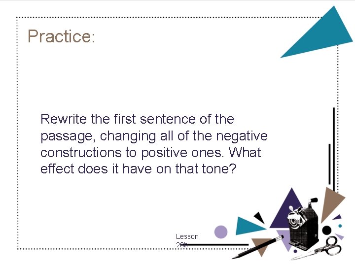 Practice: Rewrite the first sentence of the passage, changing all of the negative constructions