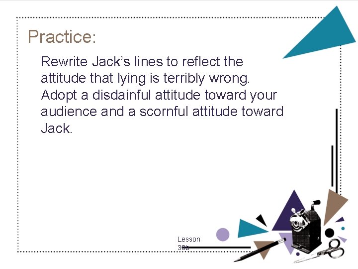 Practice: Rewrite Jack’s lines to reflect the attitude that lying is terribly wrong. Adopt