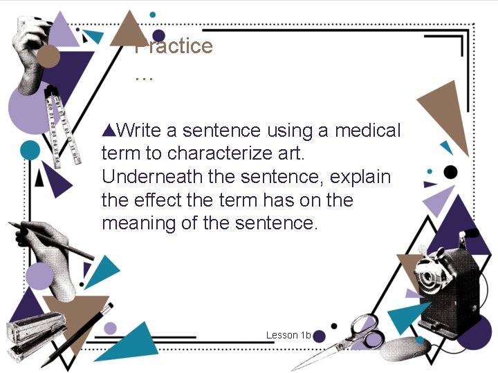 Practice … Write a sentence using a medical term to characterize art. Underneath the