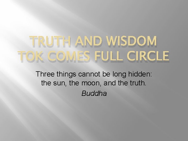 TRUTH AND WISDOM TOK COMES FULL CIRCLE Three things cannot be long hidden: the