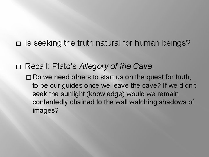 � Is seeking the truth natural for human beings? � Recall: Plato’s Allegory of