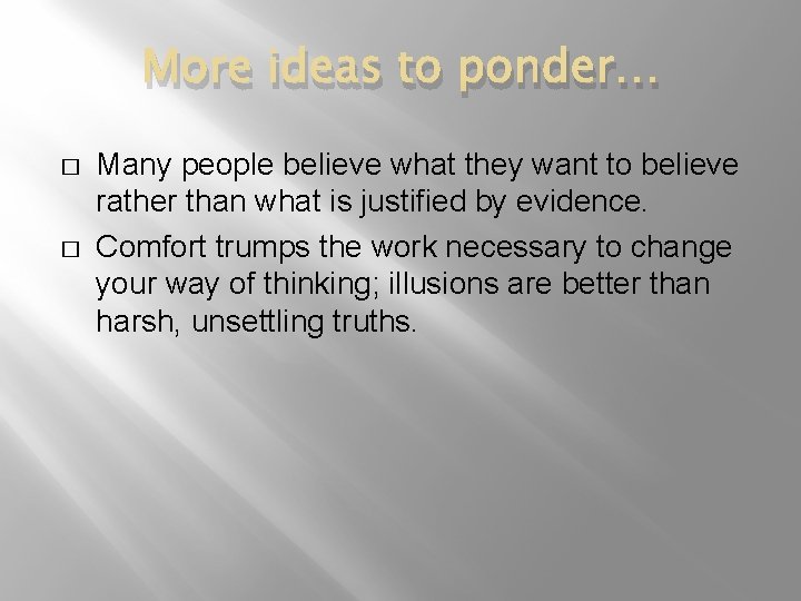 More ideas to ponder… � � Many people believe what they want to believe