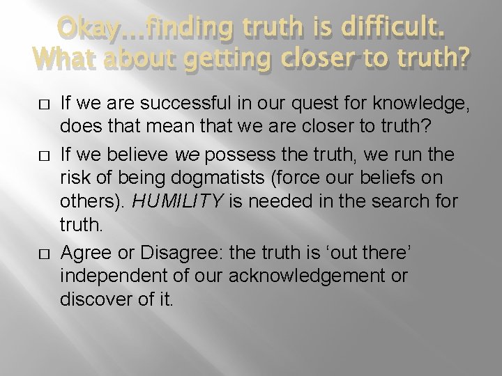 Okay…finding truth is difficult. What about getting closer to truth? � � � If