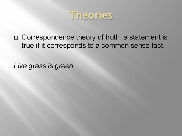 Theories � Correspondence theory of truth: a statement is true if it corresponds to
