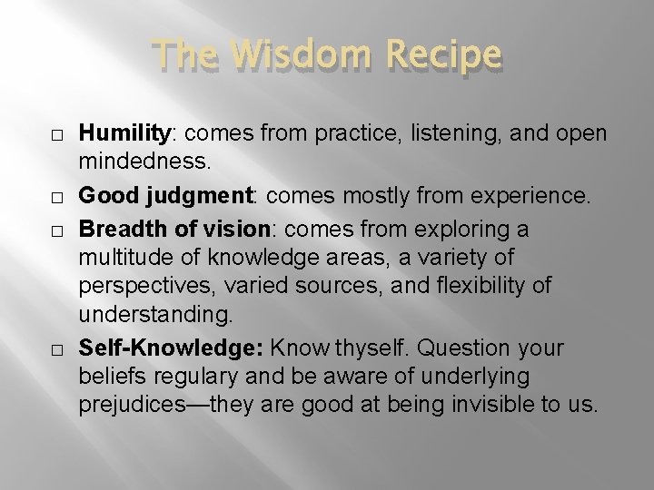 The Wisdom Recipe � � Humility: comes from practice, listening, and open mindedness. Good