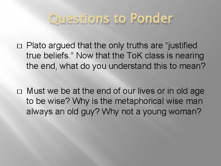 Questions to Ponder � Plato argued that the only truths are “justified true beliefs.