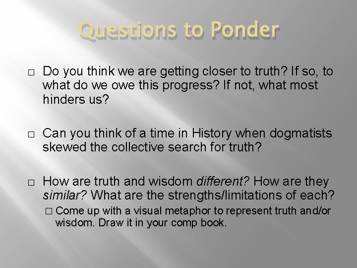 Questions to Ponder � Do you think we are getting closer to truth? If