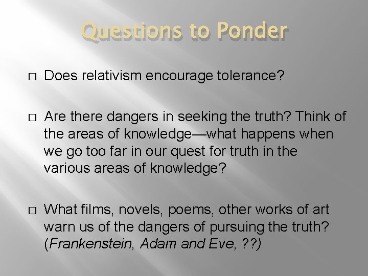 Questions to Ponder � Does relativism encourage tolerance? � Are there dangers in seeking