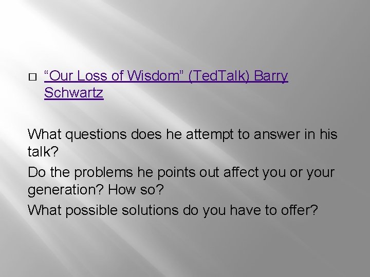 � “Our Loss of Wisdom” (Ted. Talk) Barry Schwartz What questions does he attempt