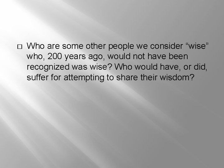 � Who are some other people we consider “wise” who, 200 years ago, would