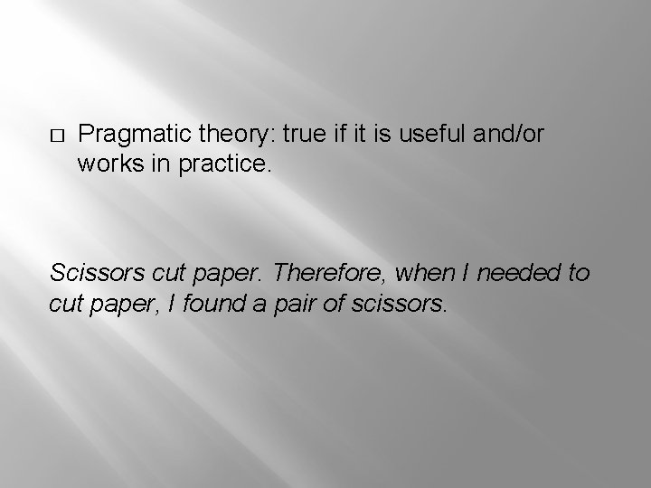 � Pragmatic theory: true if it is useful and/or works in practice. Scissors cut