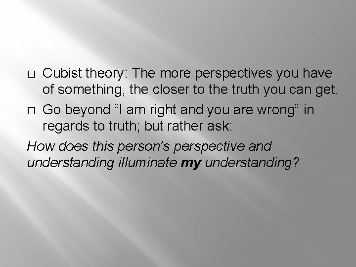 Cubist theory: The more perspectives you have of something, the closer to the truth