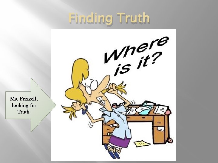 Finding Truth Ms. Frizzell, looking for Truth. 