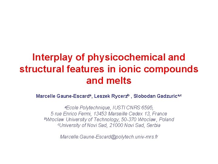 Interplay of physicochemical and structural features in ionic compounds and melts Marcelle Gaune-Escarda, Leszek