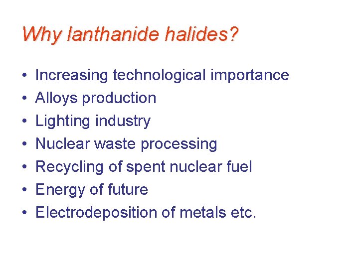 Why lanthanide halides? • • Increasing technological importance Alloys production Lighting industry Nuclear waste