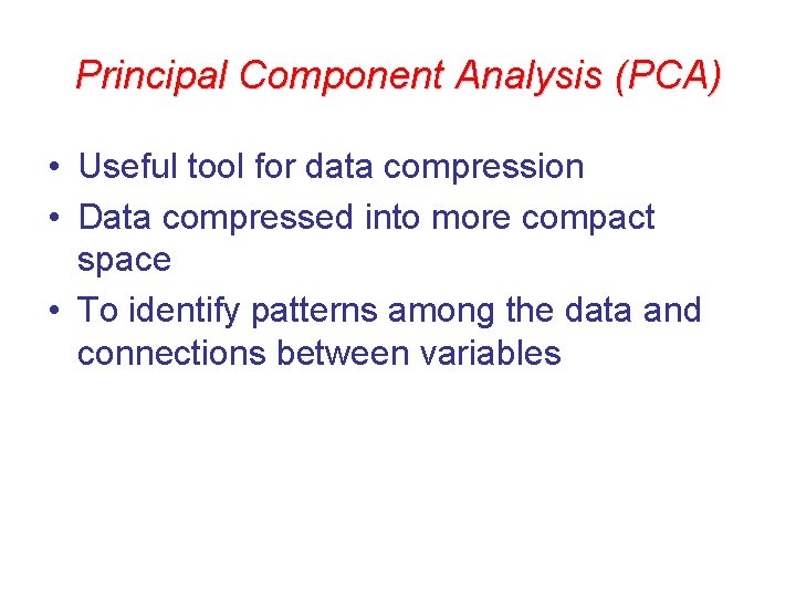 Principal Component Analysis (PCA) • Useful tool for data compression • Data compressed into