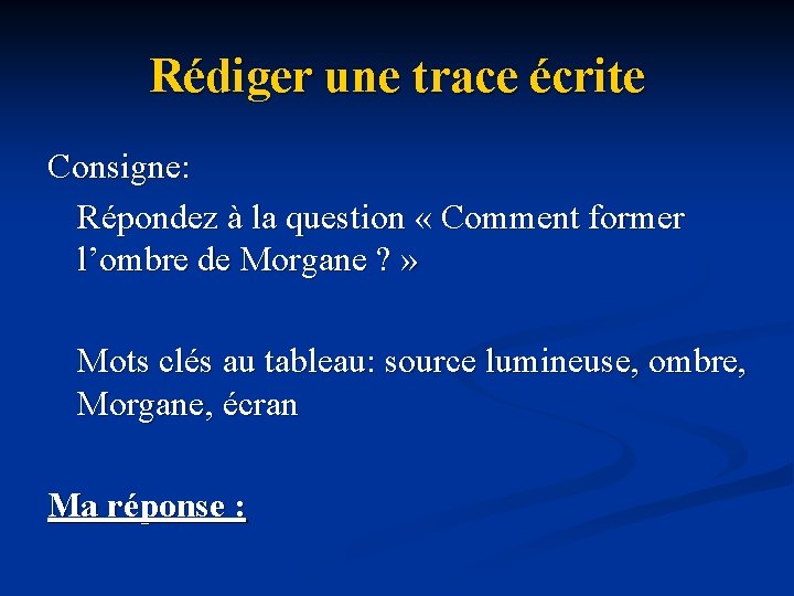 Rédiger une trace écrite Consigne: Répondez à la question « Comment former l’ombre de Rédiger une trace écrite Consigne: Répondez à la question « Comment former l’ombre de