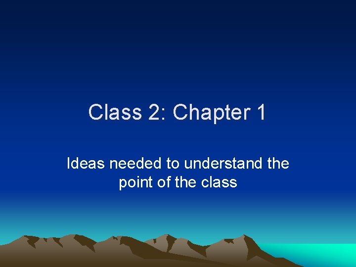 Class 2: Chapter 1 Ideas needed to understand the point of the class 