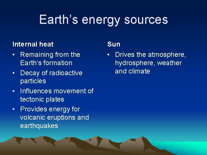 Earth’s energy sources Internal heat Sun • Remaining from the Earth’s formation • Decay