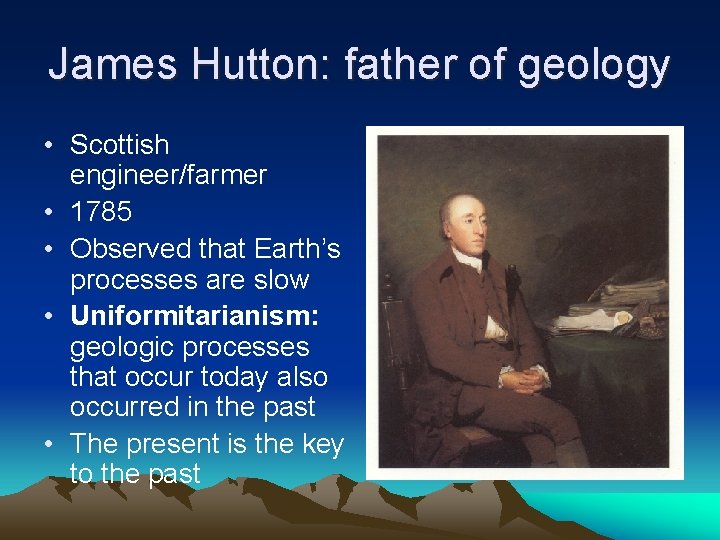 James Hutton: father of geology • Scottish engineer/farmer • 1785 • Observed that Earth’s