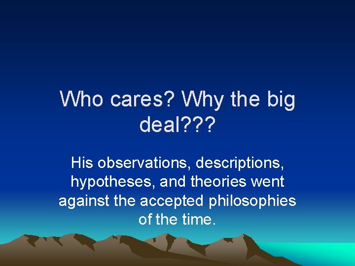 Who cares? Why the big deal? ? ? His observations, descriptions, hypotheses, and theories