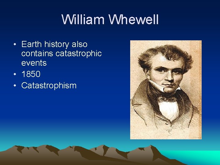 William Whewell • Earth history also contains catastrophic events • 1850 • Catastrophism 