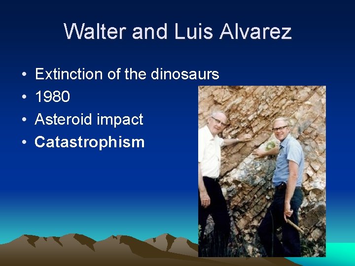 Walter and Luis Alvarez • • Extinction of the dinosaurs 1980 Asteroid impact Catastrophism