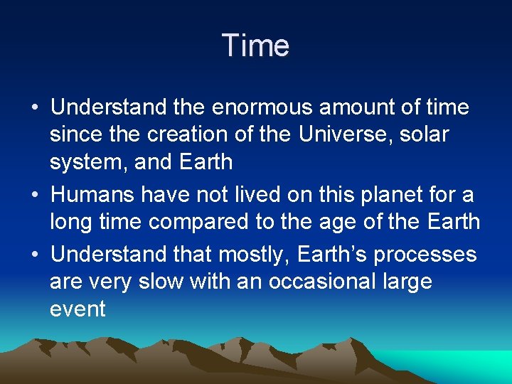 Time • Understand the enormous amount of time since the creation of the Universe,