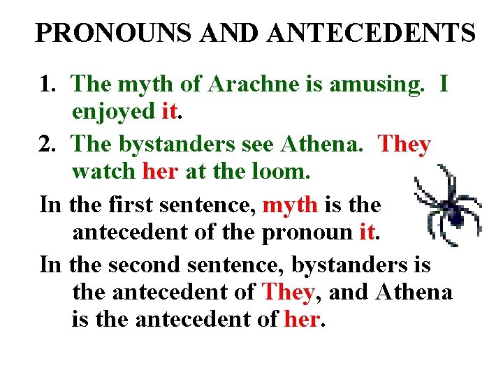 PRONOUNS AND ANTECEDENTS 1. The myth of Arachne is amusing. I enjoyed it. 2.