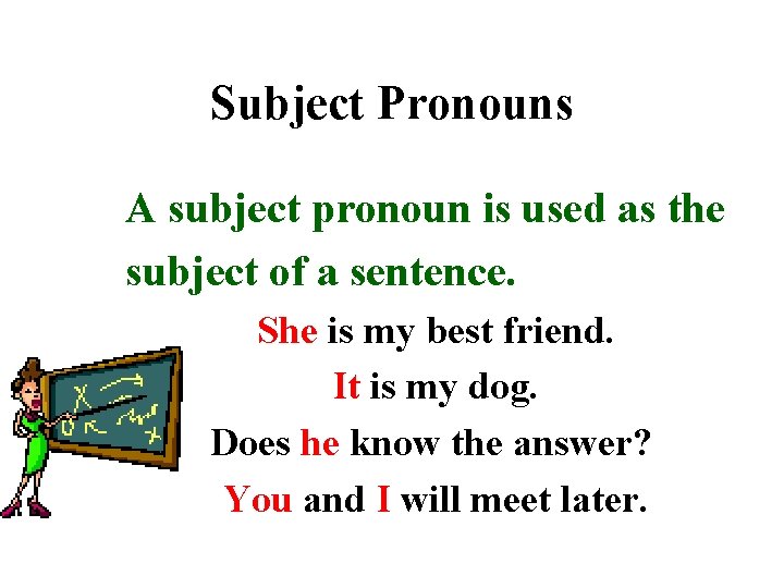 Subject Pronouns A subject pronoun is used as the subject of a sentence. She