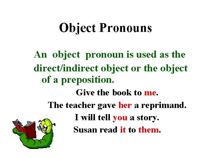 Object Pronouns An object pronoun is used as the direct/indirect object or the object